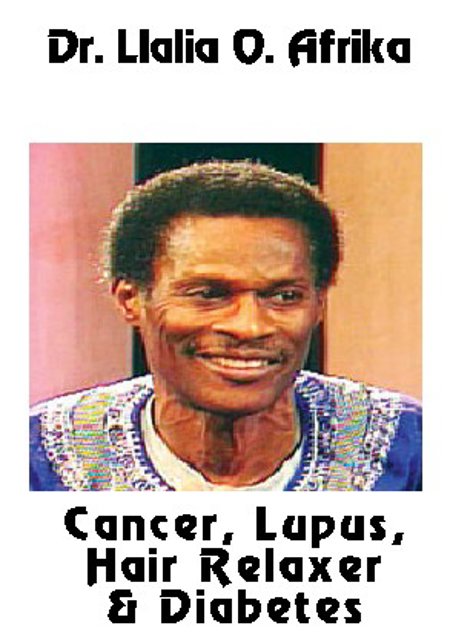 Dr. Llaila Afrika "Cancer, Lupus, Hair Relaxer & Diabetes"