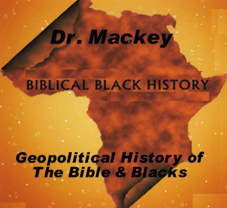 Dr. Mackey "GeoPolitical History of the Bible & Blacks"