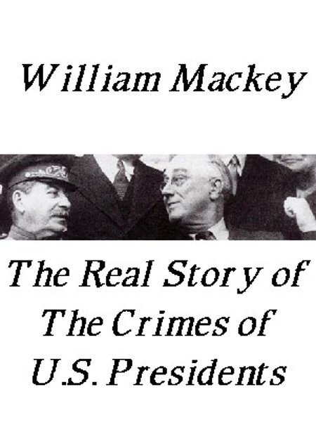 William Mackey "The Real Story of the Crimes of US Presidents"