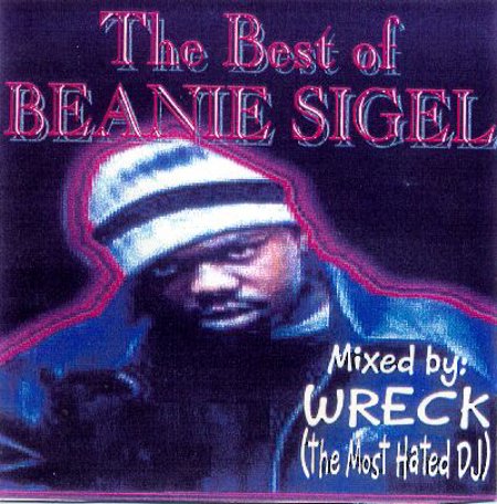The Best of Beanie Sigel... Mixed by DJ Wreck (The Most Hated DJ)