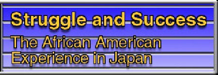 STRUGGLE AND SUCCESS The African American Experience in Japan