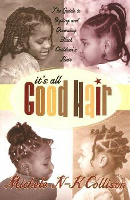 It's All Good Hair: The Guide to Styling and Grooming Black Children's