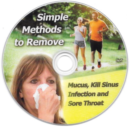Simple Methods to remove Mucus, Kill Sinus Infection and Sore Throat DVD
